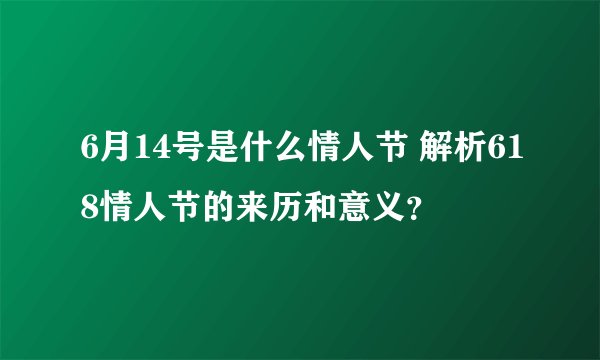 6月14号是什么情人节 解析618情人节的来历和意义？