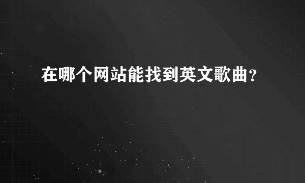 在哪个网站能找到英文歌曲？