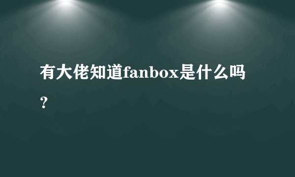 有大佬知道fanbox是什么吗？