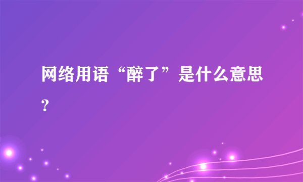 网络用语“醉了”是什么意思？
