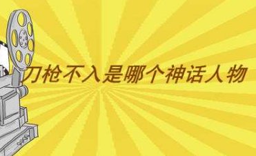 刀枪不入的神话人物有哪些？