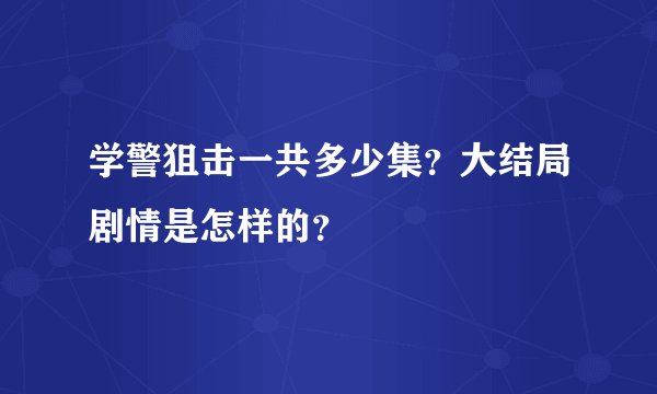 学警狙击一共多少集？大结局剧情是怎样的？