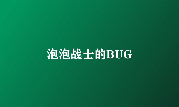 泡泡战士的BUG