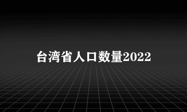 台湾省人口数量2022