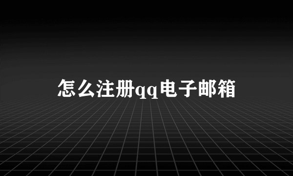 怎么注册qq电子邮箱