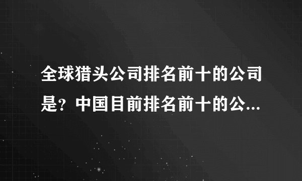 全球猎头公司排名前十的公司是？中国目前排名前十的公司是那些？