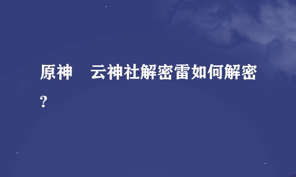 原神曚云神社解密雷如何解密?