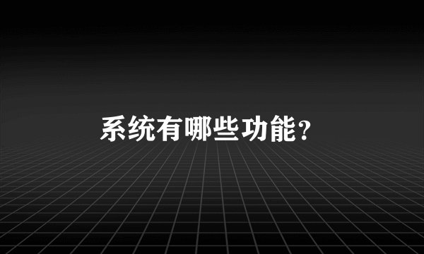 系统有哪些功能？