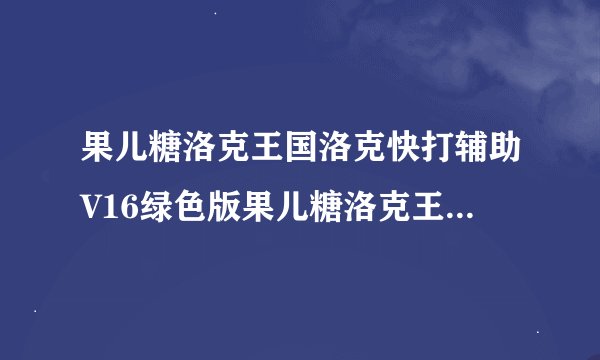 果儿糖洛克王国洛克快打辅助V16绿色版果儿糖洛克王国洛克快打辅助V16绿色版功能简介