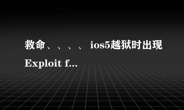 救命、、、、 ios5越狱时出现Exploit failed错误.怎么办