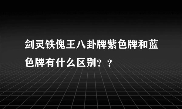 剑灵铁傀王八卦牌紫色牌和蓝色牌有什么区别？？