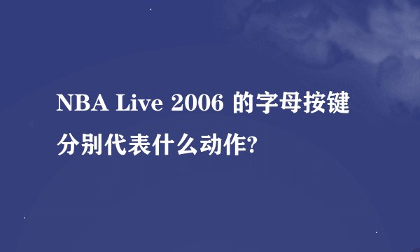 NBA Live 2006 的字母按键分别代表什么动作?