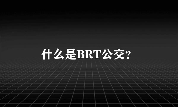 什么是BRT公交？