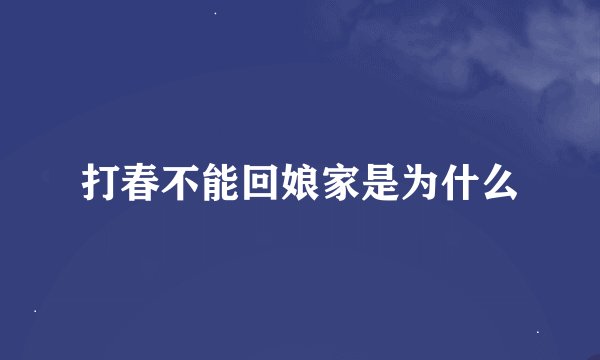 打春不能回娘家是为什么