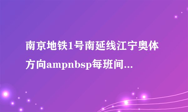 南京地铁1号南延线江宁奥体方向ampnbsp每班间隔要9分钟