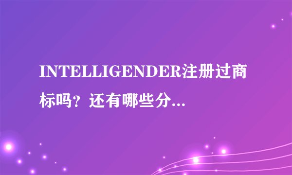 INTELLIGENDER注册过商标吗？还有哪些分类可以注册？