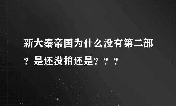 新大秦帝国为什么没有第二部？是还没拍还是？？？