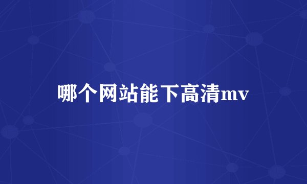 哪个网站能下高清mv