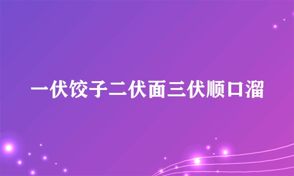 一伏饺子二伏面三伏顺口溜