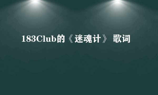 183Club的《迷魂计》 歌词