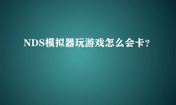 NDS模拟器玩游戏怎么会卡？