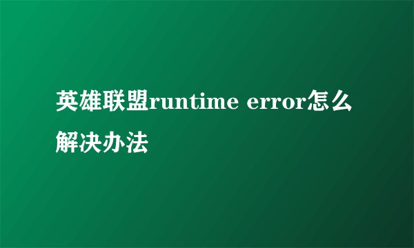 英雄联盟runtime error怎么解决办法
