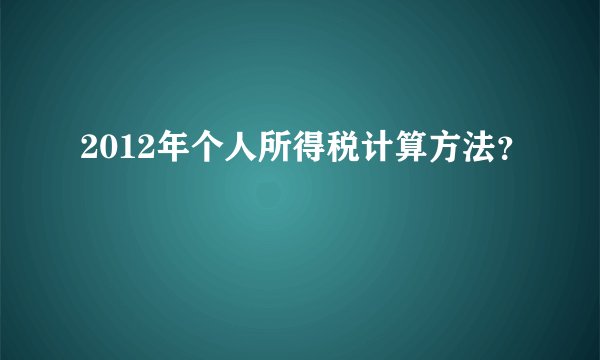 2012年个人所得税计算方法?