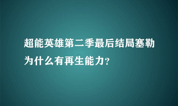 超能英雄第二季最后结局塞勒为什么有再生能力？