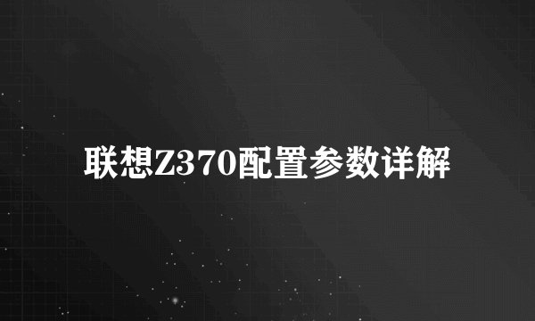 联想Z370配置参数详解