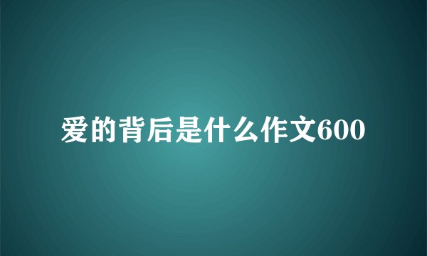 爱的背后是什么作文600