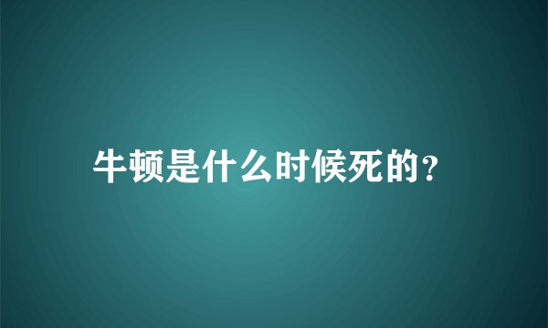 牛顿是什么时候死的？