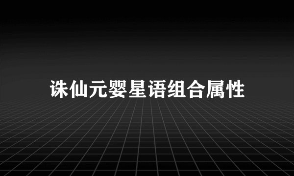 诛仙元婴星语组合属性