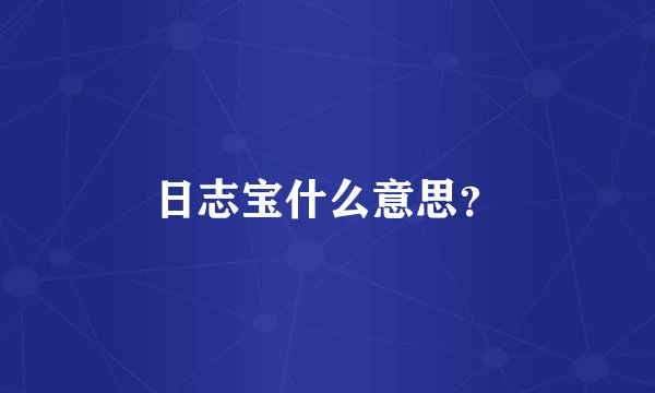 日志宝什么意思？