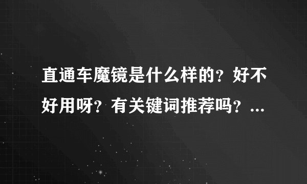直通车魔镜是什么样的？好不好用呀？有关键词推荐吗？收费情况怎样？