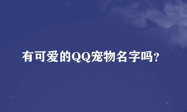 有可爱的QQ宠物名字吗？