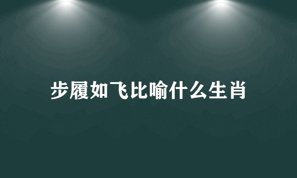 步履如飞比喻什么生肖