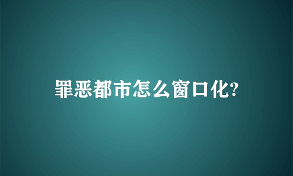 罪恶都市怎么窗口化?