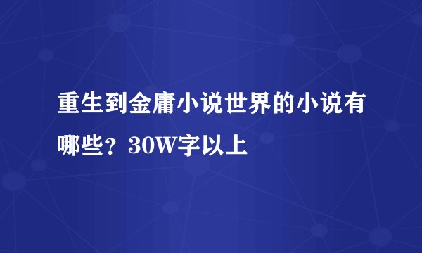 重生到金庸小说世界的小说有哪些？30W字以上