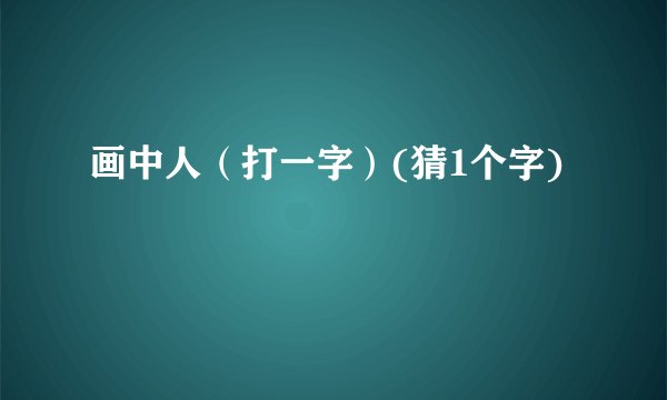 画中人（打一字）(猜1个字)