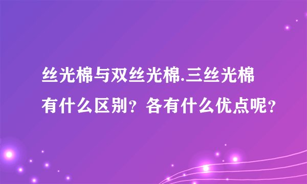 丝光棉与双丝光棉.三丝光棉有什么区别？各有什么优点呢？