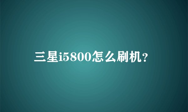 三星i5800怎么刷机？