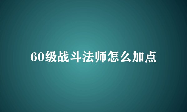 60级战斗法师怎么加点