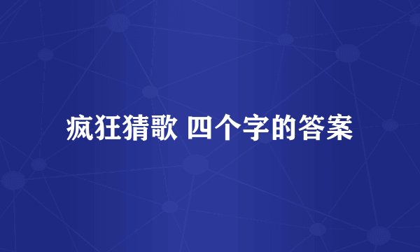 疯狂猜歌 四个字的答案