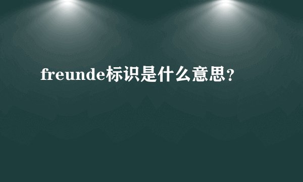 freunde标识是什么意思？
