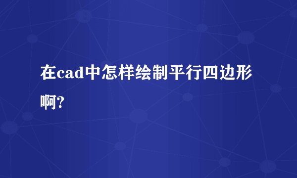 在cad中怎样绘制平行四边形啊?