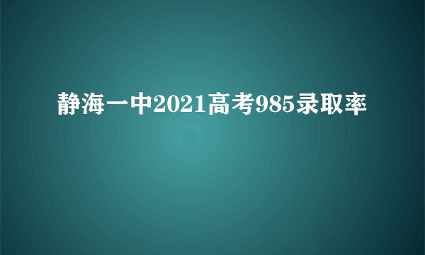 静海一中2021高考985录取率