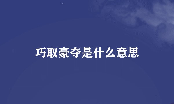 巧取豪夺是什么意思