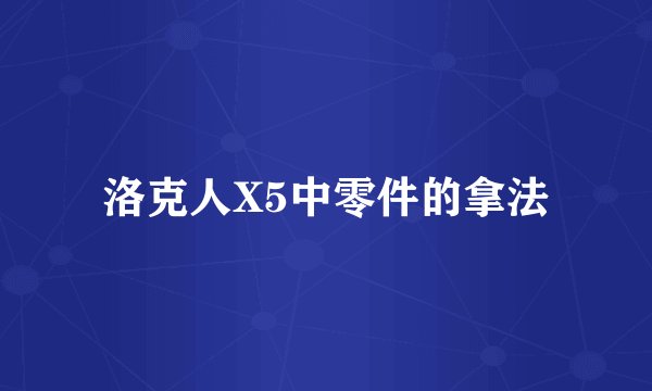 洛克人X5中零件的拿法