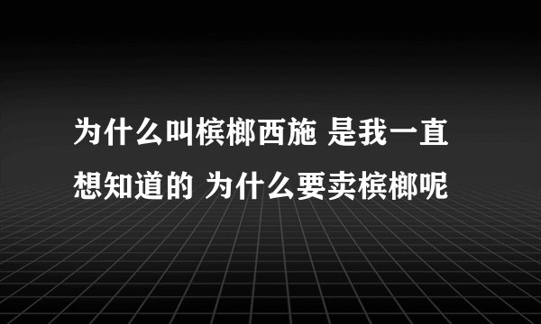 为什么叫槟榔西施 是我一直想知道的 为什么要卖槟榔呢