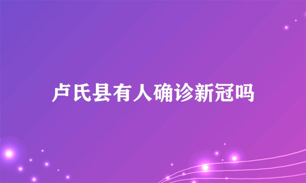 卢氏县有人确诊新冠吗
